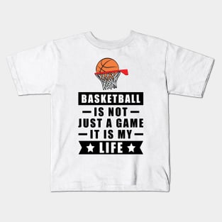 Basketball Is Not Just A Game, It Is My Life Kids T-Shirt